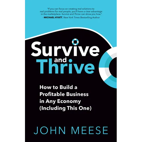 Survive and Thrive: How to Build a Profitable Business in Any Economy (Including This One)