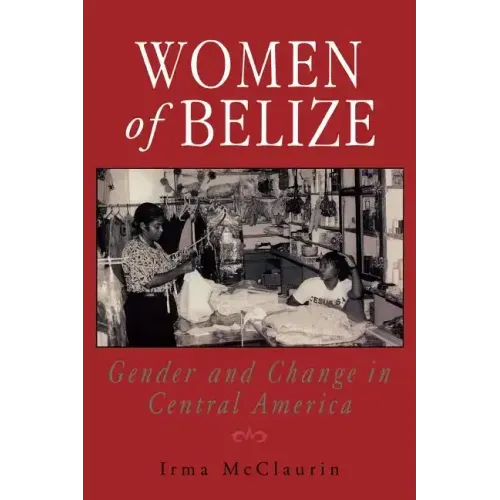 Women of Belize: Gender and Change in Central America