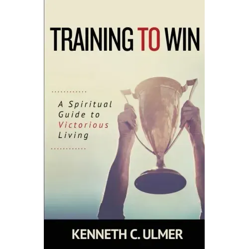 Training to Win: A Spiritual Guide to Victorious Living