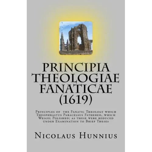 Principia Theologiae Fanaticae (1619): The Principles of the Fanatic Theology