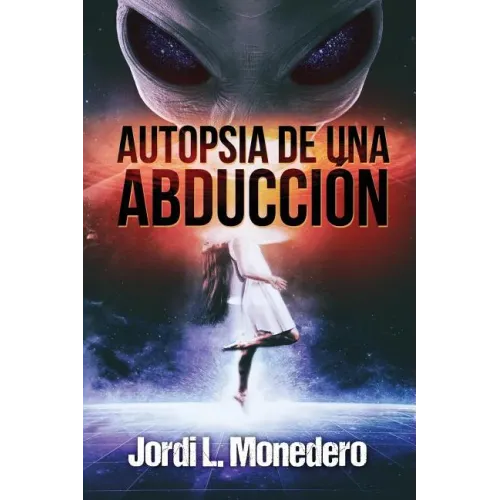 Autopsia de una abducción: El fenómeno de la abducción, consecuencias e implicaciones