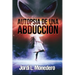Autopsia de una abducción: El fenómeno de la abducción, consecuencias e implicaciones