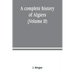 A complete history of Algiers. from the earlirft to the prefent times the whole interfperfed with many curious remarks and paffages, not touched on by