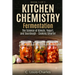 Kitchen Chemistry Fermentation: The Science of Beer, Wine, Kimchi, Yogurt, and Sourdough