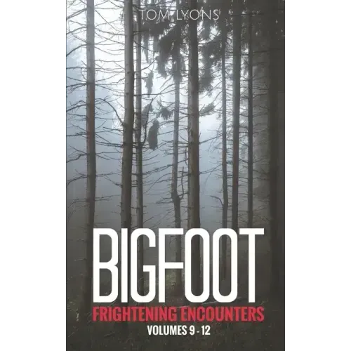 Bigfoot Frightening Encounters: Volumes 9 - 12