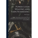 Power-loom Weaving and Yarn Numbering: According to Various Systems, With Conversion Tables: an Auxiliary and Text-book for Pupils of Weaving Schools,