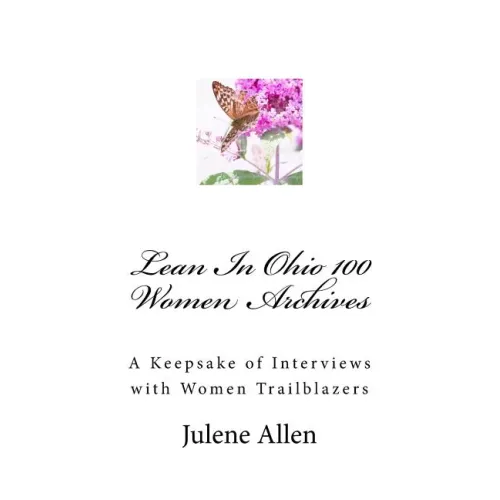 Lean In Ohio 100 Women Archives: A Keepsake of Interviews with Women Trailblazers