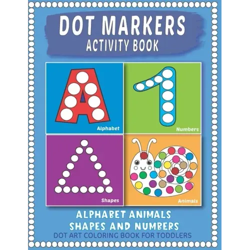 Dot Markers Activity Book: Easy Guided BIG Dots Learning Alphabet, Shapes and Numbers for Toddlers, Preschoolers and Kindergarten.