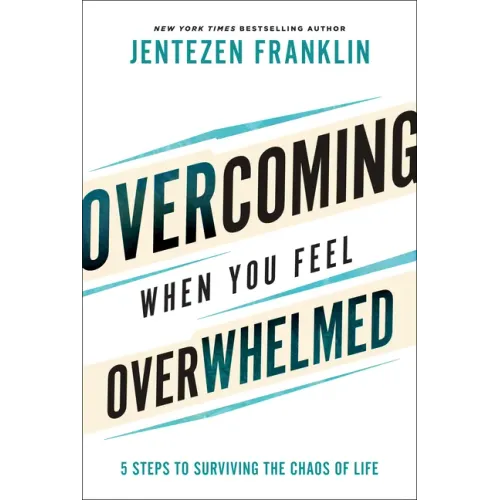 Overcoming When You Feel Overwhelmed: 5 Steps to Surviving the Chaos of Life
