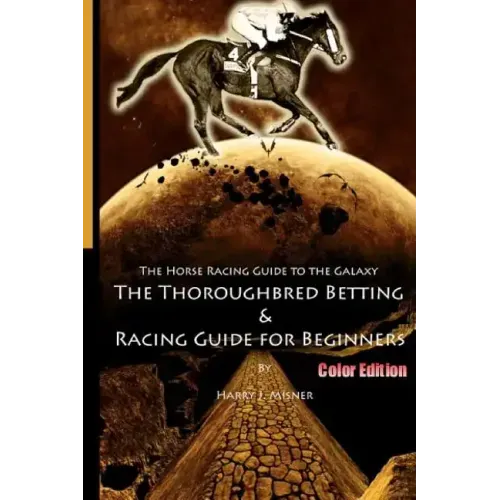 The Horse Racing Guide To The Galaxy - Color Edition The Kentucky Derby - Preakness - Belmont: The Must Have Thoroughbred Race Track Handicapping & Be