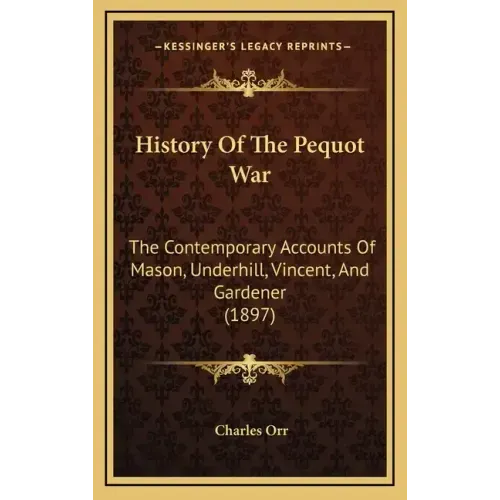History Of The Pequot War: The Contemporary Accounts Of Mason, Underhill, Vincent, And Gardener (1897)