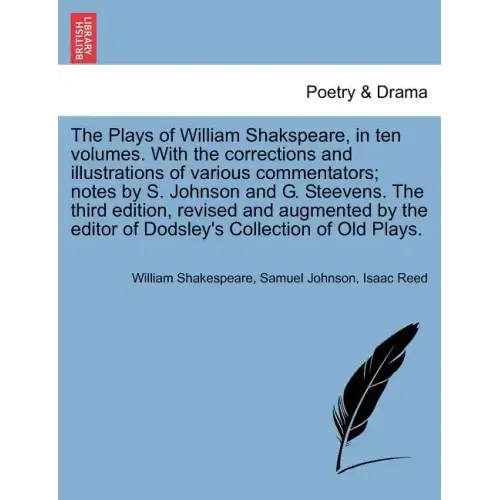 The Plays of William Shakspeare, in ten volumes. With the corrections and illustrations of various commentators; notes by S. Johnson and G. Steevens.