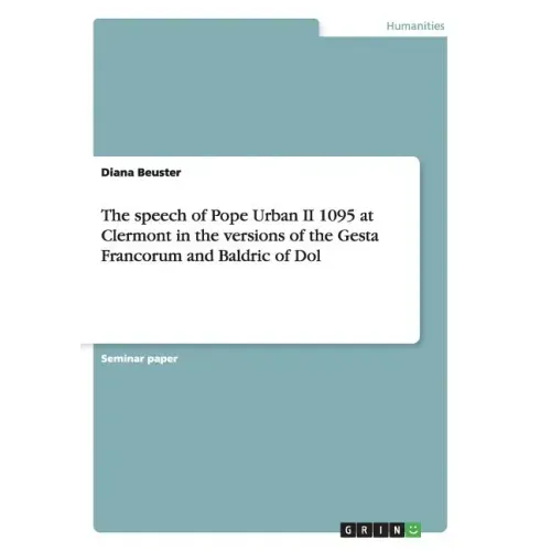 The speech of Pope Urban II 1095 at Clermont in the versions of the Gesta Francorum and Baldric of Dol