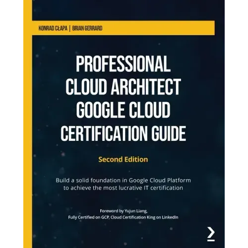 Professional Cloud Architect Google Cloud Certification Guide - Second Edition: Build a solid foundation in Google Cloud Platform to achieve the most