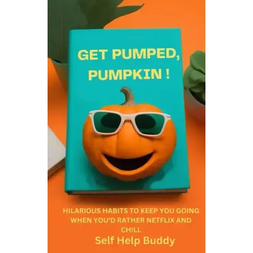 Get Pumped, Pumpkin!: Hilarious Habits to Keep You Going When You'd Rather Netflix and Chill