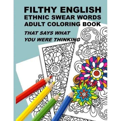 Filthy English: Ethnic Swear Words Adult Coloring Book That Says What You Were Thinking