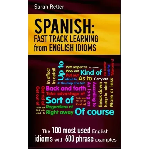 Spanish: Fast Track Learning from English Idioms: The 100 most used English idioms with 600 phrase examples.