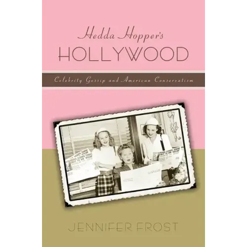 Hedda Hopperas Hollywood: Celebrity Gossip and American Conservatism