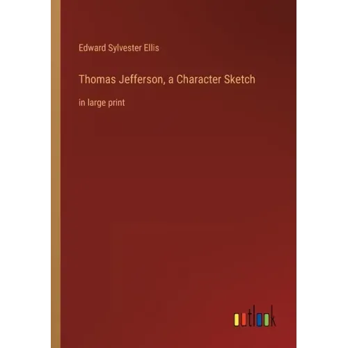 Thomas Jefferson, a Character Sketch: in large print