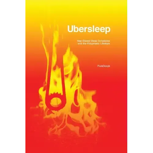 Ubersleep: Nap-Based Sleep Schedules and the Polyphasic Lifestyle - Second Edition
