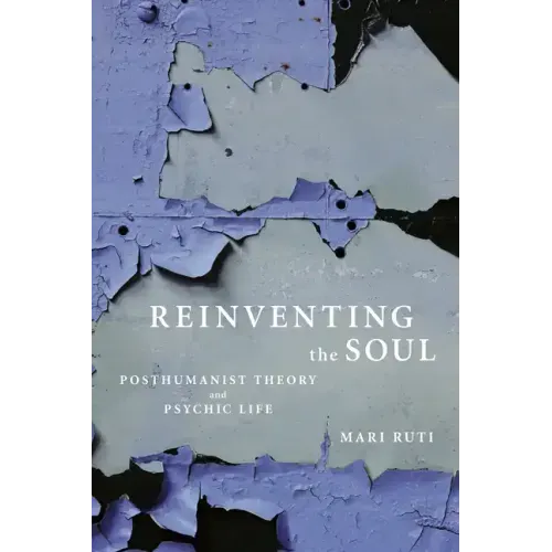 Reinventing the Soul: Posthumanist Theory and Psychic Life