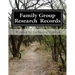 Family Group Research Records: A Family Tree Research Workbook