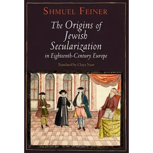 The Origins of Jewish Secularization in Eighteenth-Century Europe