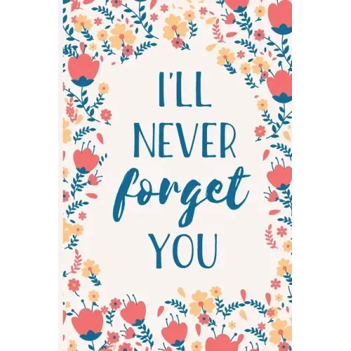 I'll Never Forget You: Internet Password Manager to Keep Your Private Information Safe - With A-Z Tabs and Flower Design