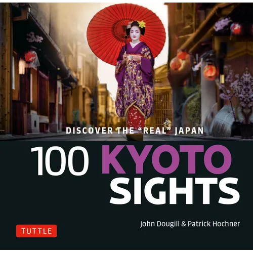 100 Kyoto Sights: Discover the Real Kyoto