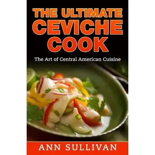 The Ultimate Ceviche Chef: The Art Of Central American Cuisine
