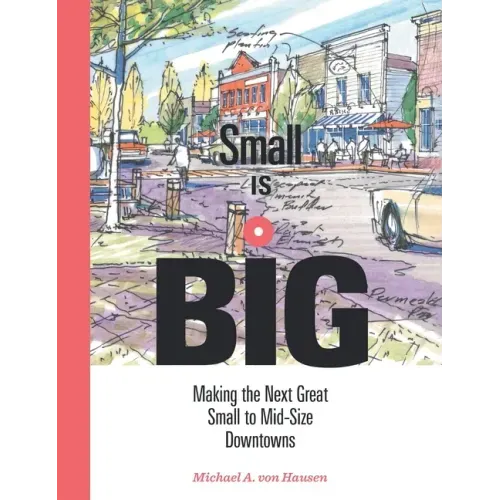 Small Is Big: Making the Next Great Small to Mid-Size Downtowns