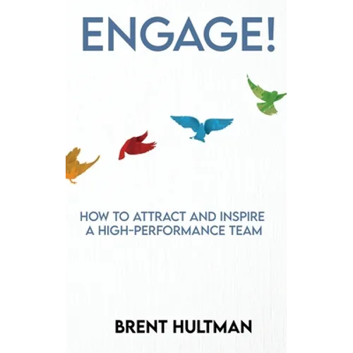 Engage!: How to Attract and Inspire a High-Performance Team