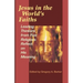 Jesus in the World's Faiths: Leading Thinkers from Five Religions Reflect on His Meaning