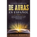 La Guía Completa de Auras en Español: Todo lo que Necesitas Saber para Poder Entender, Leer y Limpiar Auras