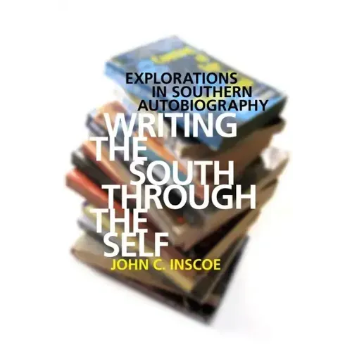 Writing the South Through the Self: Explorations in Southern Autobiography