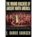The Mound Builders of Ancient North America: 4000 Years of American Indian Art, Science, Engineering, & Spirituality Reflected in Majestic Earthworks