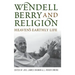Wendell Berry and Religion: Heaven's Earthly Life