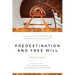 Predestination and Free Will: Four Views of Divine Sovereignty and Human Freedom