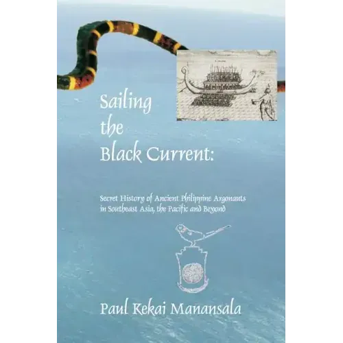 Sailing the Black Current: Secret History of Ancient Philippine Argonauts in Southeast Asia, the Pacific and Beyond