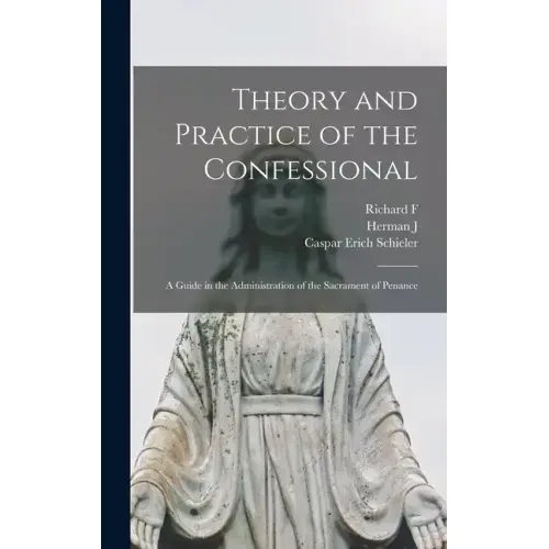 Theory and Practice of the Confessional: A Guide in the Administration of the Sacrament of Penance