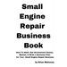 Small Engine Repair Business Book: How To Start, Get Government Grants, Market, & Write a Business Plan for Your Small Engine Repair Business