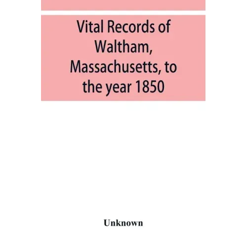 Vital records of Waltham, Massachusetts, to the year 1850