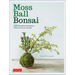 Moss Ball Bonsai: 100 Beautiful Kokedama That Are Fun to Create