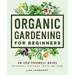 Organic Gardening for Beginners: An Eco-Friendly Guide to Growing Vegetables, Fruits, and Herbs