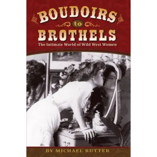 Boudoirs to Brothels: The Intimate World of Wild West Women