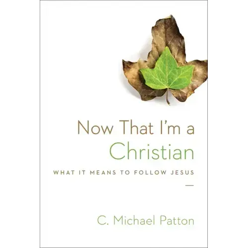 Now That I'm a Christian: What It Means to Follow Jesus