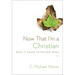 Now That I'm a Christian: What It Means to Follow Jesus