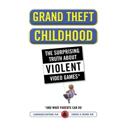 Grand Theft Childhood: The Surprising Truth about Violent Video Games and