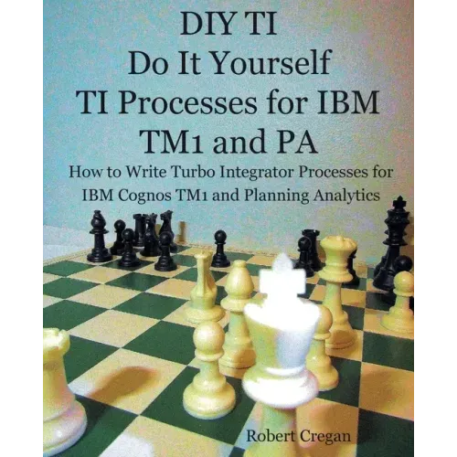 DIY TI Do It Yourself TI Processes for IBM TM1 and PA: How to Write Turbo Integrator Processes for IBM Cognos TM1 and Planning Analytics