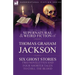 The Collected Supernatural and Weird Fiction of Thomas Graham Jackson-Six Ghost Stories-Two Novelettes and Four Shorter Tales to Chill the Blood